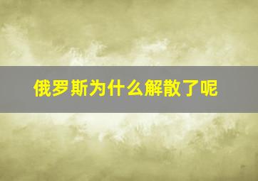 俄罗斯为什么解散了呢