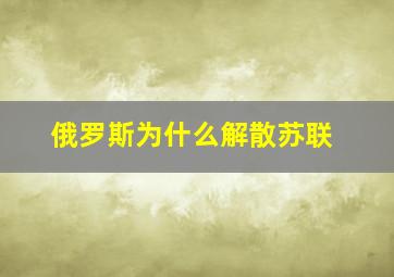 俄罗斯为什么解散苏联