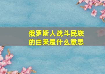 俄罗斯人战斗民族的由来是什么意思