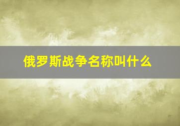 俄罗斯战争名称叫什么