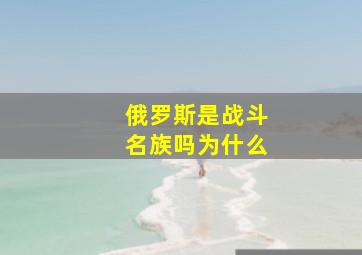 俄罗斯是战斗名族吗为什么