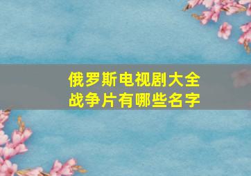 俄罗斯电视剧大全战争片有哪些名字