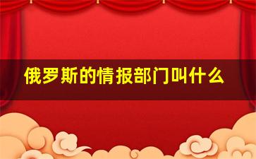 俄罗斯的情报部门叫什么