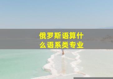 俄罗斯语算什么语系类专业