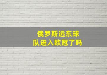 俄罗斯远东球队进入欧冠了吗