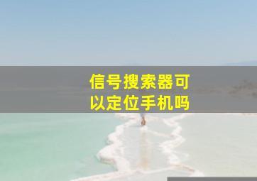 信号搜索器可以定位手机吗