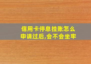 信用卡停息挂账怎么申请过后,会不会坐牢