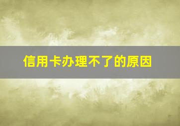 信用卡办理不了的原因