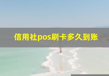 信用社pos刷卡多久到账