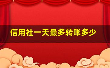 信用社一天最多转账多少