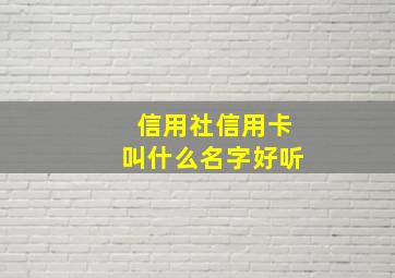 信用社信用卡叫什么名字好听