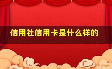 信用社信用卡是什么样的