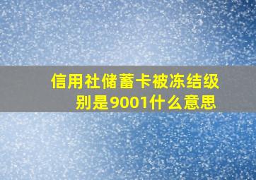 信用社储蓄卡被冻结级别是9001什么意思