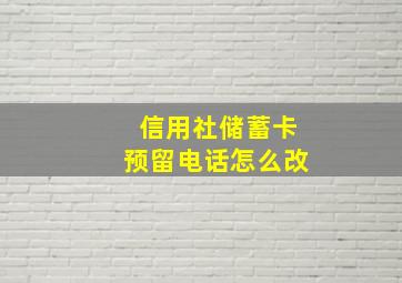 信用社储蓄卡预留电话怎么改