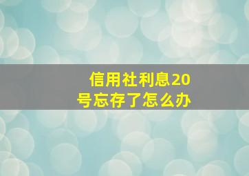 信用社利息20号忘存了怎么办