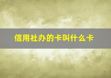 信用社办的卡叫什么卡