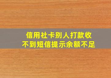 信用社卡别人打款收不到短信提示余额不足