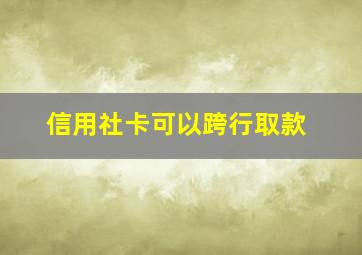 信用社卡可以跨行取款