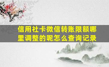 信用社卡微信转账限额哪里调整的呢怎么查询记录