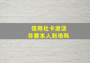 信用社卡激活非要本人到场吗