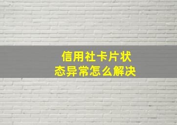 信用社卡片状态异常怎么解决