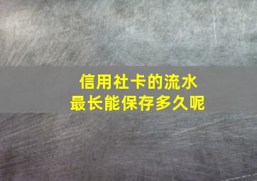 信用社卡的流水最长能保存多久呢