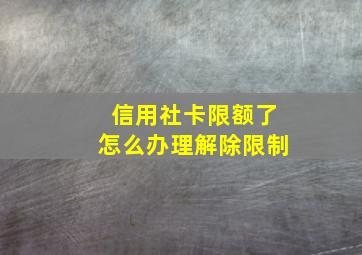 信用社卡限额了怎么办理解除限制