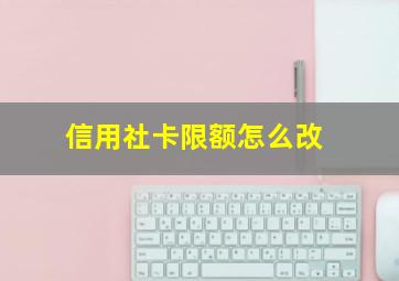 信用社卡限额怎么改