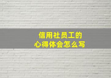 信用社员工的心得体会怎么写