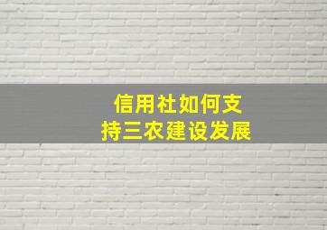 信用社如何支持三农建设发展