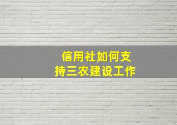 信用社如何支持三农建设工作