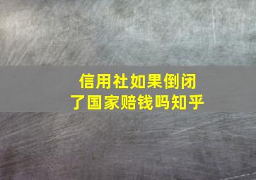 信用社如果倒闭了国家赔钱吗知乎