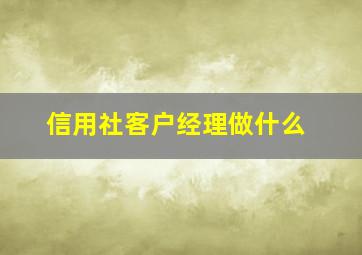 信用社客户经理做什么