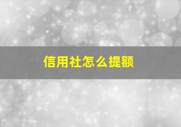 信用社怎么提额