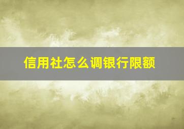 信用社怎么调银行限额