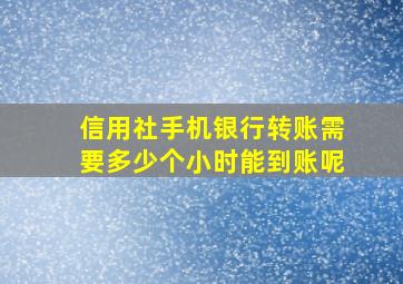 信用社手机银行转账需要多少个小时能到账呢