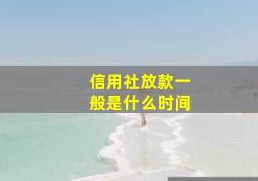 信用社放款一般是什么时间