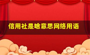 信用社是啥意思网络用语