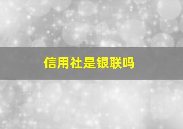 信用社是银联吗