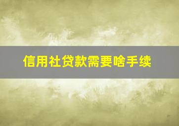 信用社贷款需要啥手续