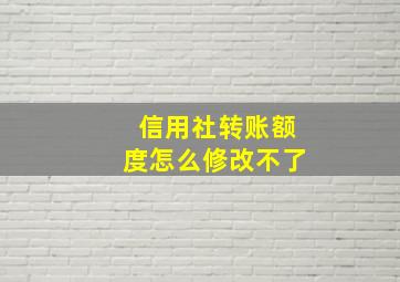 信用社转账额度怎么修改不了