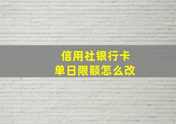 信用社银行卡单日限额怎么改