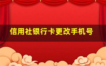 信用社银行卡更改手机号