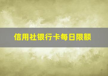 信用社银行卡每日限额