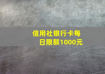 信用社银行卡每日限额1000元