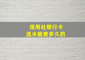 信用社银行卡流水能查多久的