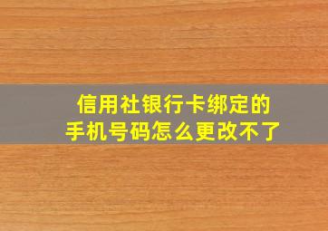 信用社银行卡绑定的手机号码怎么更改不了