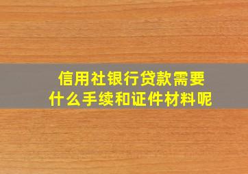 信用社银行贷款需要什么手续和证件材料呢