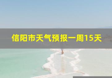 信阳市天气预报一周15天