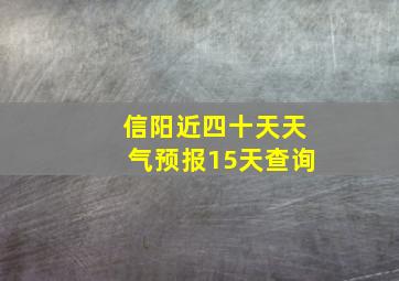 信阳近四十天天气预报15天查询